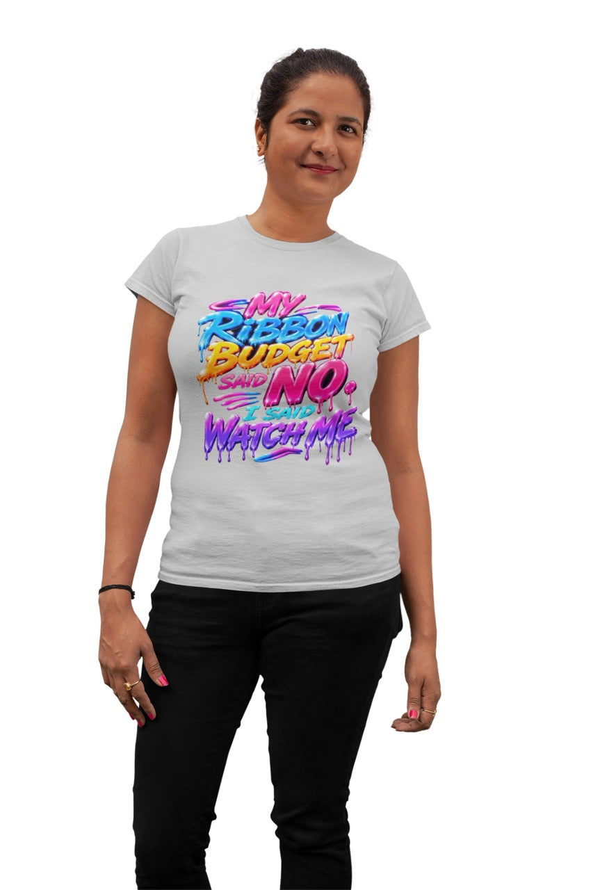 Graphic t-shirt featuring the phrase “My Ribbon Budget Said No, I Said Watch Me” in bold colorful lettering with a dripping paint effect, designed for wreath makers, crafters, and ribbon enthusiasts.