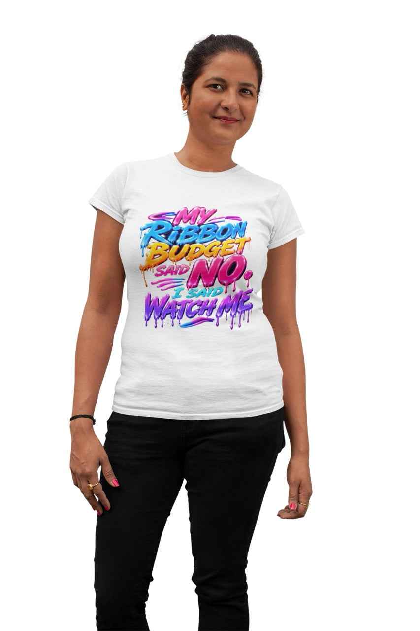 Graphic t-shirt featuring the phrase “My Ribbon Budget Said No, I Said Watch Me” in bold colorful lettering with a dripping paint effect, designed for wreath makers, crafters, and ribbon enthusiasts.